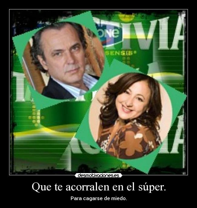 Que te acorralen en el súper. -