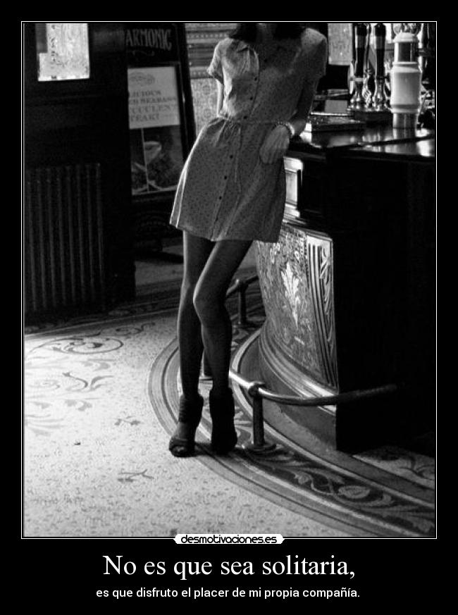 No es que sea solitaria, -