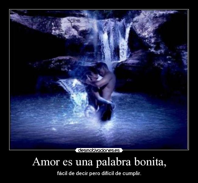 Amor es una palabra bonita, - fácil de decir pero difícil de cumplir.