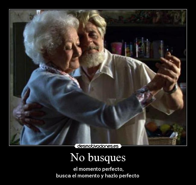 No busques - el momento perfecto,
busca el momento y hazlo perfecto ♥