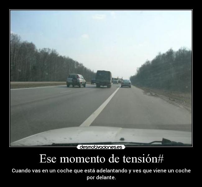Ese momento de tensión# - Cuando vas en un coche que está adelantando y ves que viene un coche por delante.