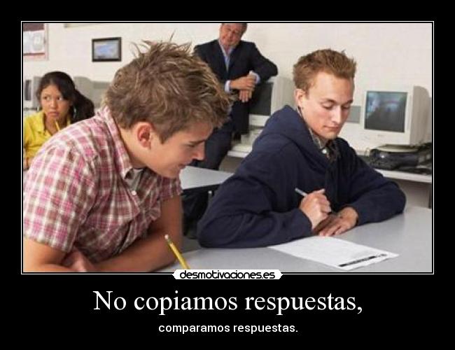 No copiamos respuestas, -