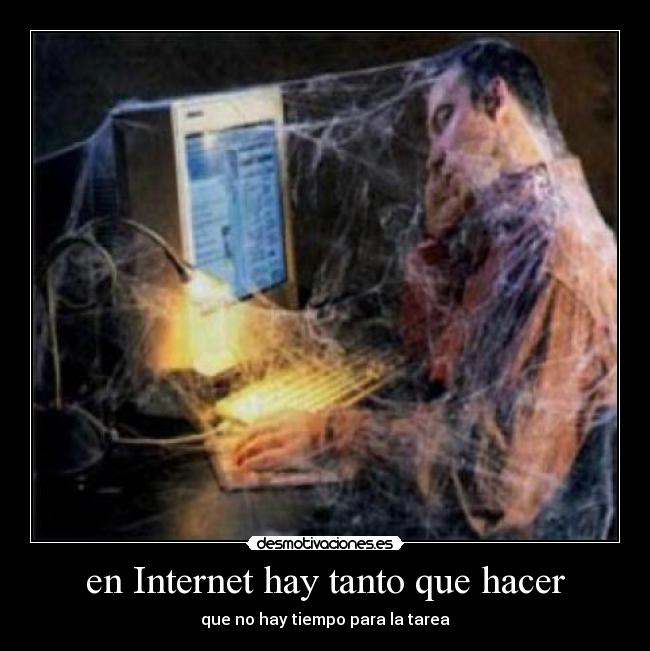 en Internet hay tanto que hacer - que no hay tiempo para la tarea