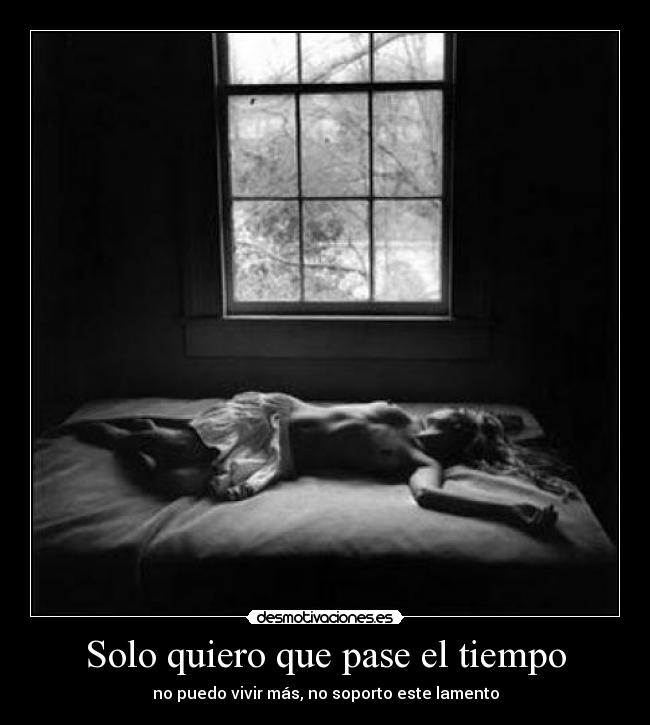 Solo quiero que pase el tiempo - no puedo vivir más, no soporto este lamento