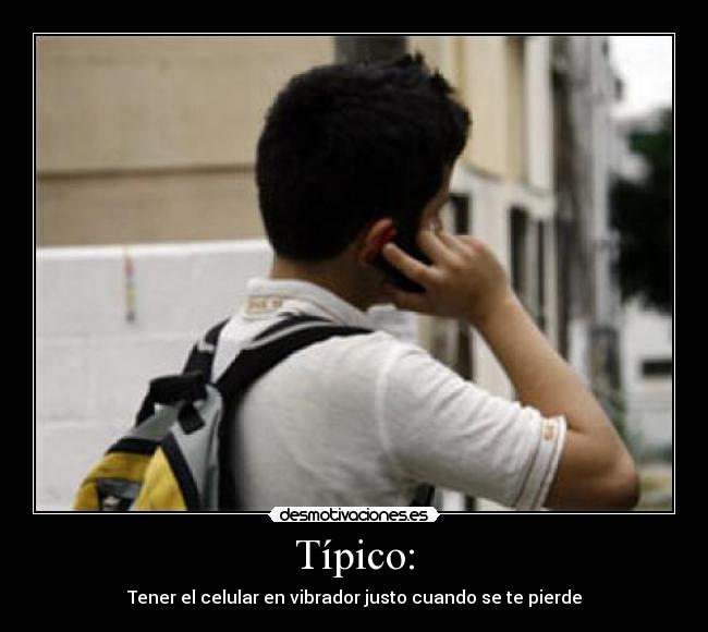 Típico: - Tener el celular en vibrador justo cuando se te pierde