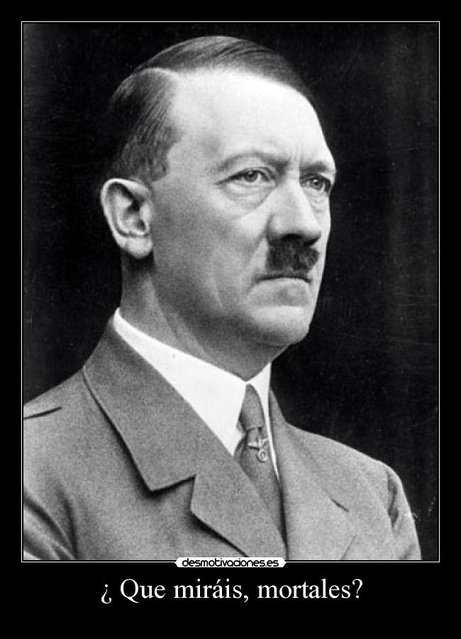 ¿ Que miráis, mortales? -