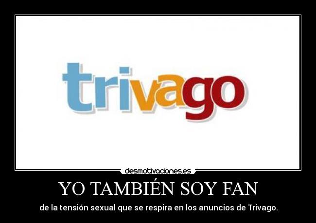 YO TAMBIÉN SOY FAN - de la tensión sexual que se respira en los anuncios de Trivago.