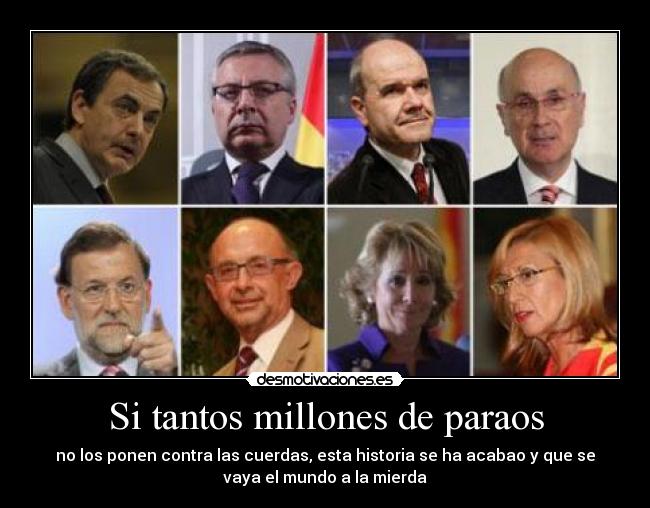 Si tantos millones de paraos - no los ponen contra las cuerdas, esta historia se ha acabao y que se
vaya el mundo a la mierda