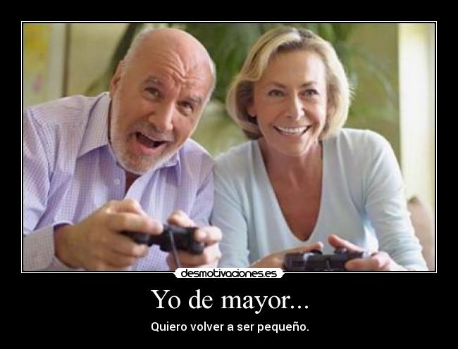 Yo de mayor... - Quiero volver a ser pequeño.