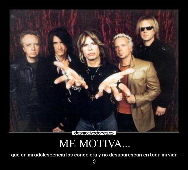 ME MOTIVA... - que en mi adolescencia los conociera y no desaparescan en toda mi vida :)