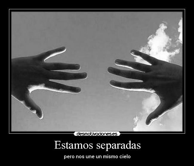 Estamos separadas - pero nos une un mismo cielo