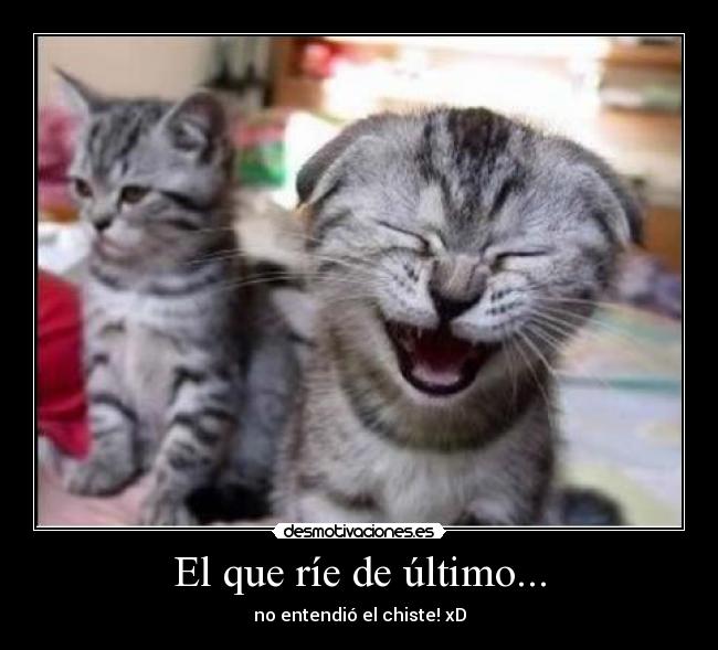 El que ríe de último... - no entendió el chiste! xD