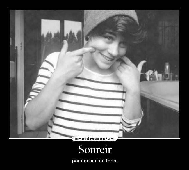 Sonreir - por encima de todo.