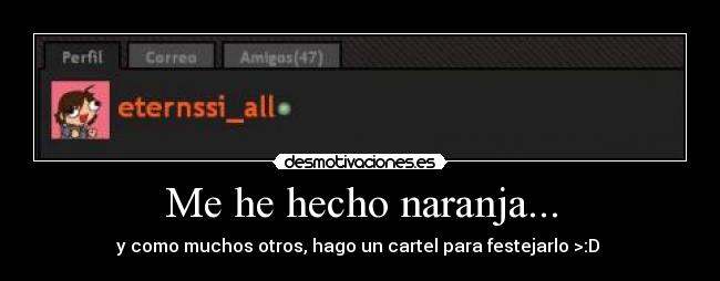 Me he hecho naranja... - y como muchos otros, hago un cartel para festejarlo >:D ♪