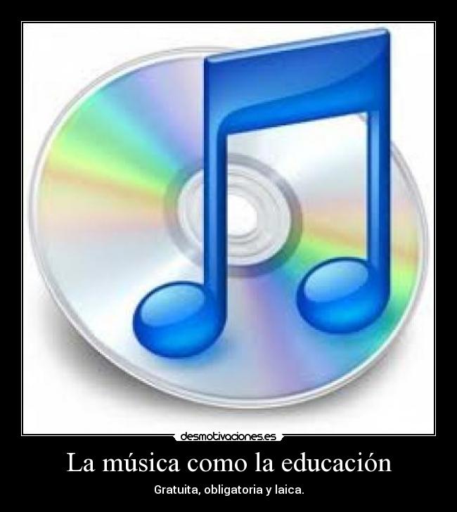 La música como la educación - Gratuita, obligatoria y laica.