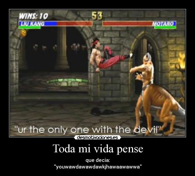 Toda mi vida pense - que decia:
youwawdawawdawkjhawaawawwa