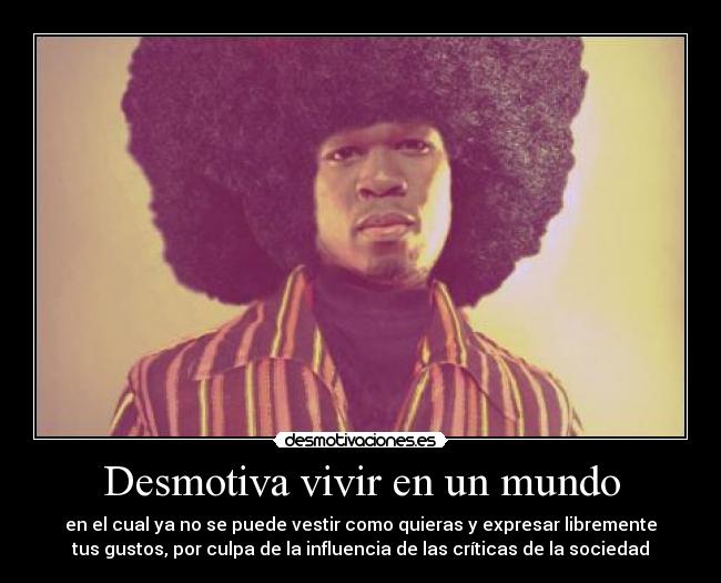 Desmotiva vivir en un mundo - 