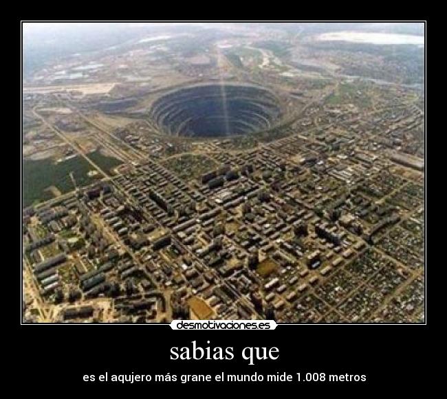 sabias que - es el aqujero más grane el mundo mide 1.008 metros