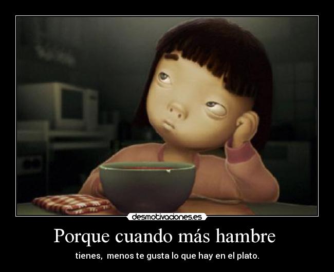 Porque cuando más hambre  - 