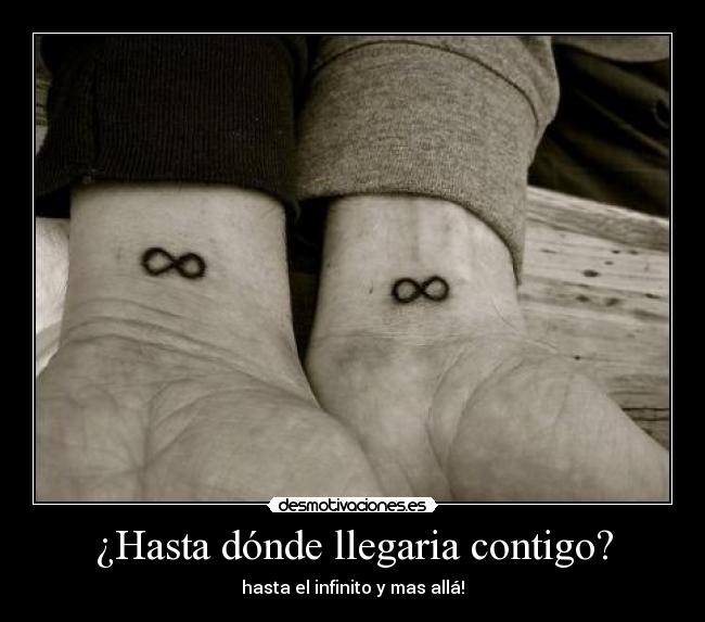 ¿Hasta dónde llegaria contigo? - hasta el infinito y mas allá!