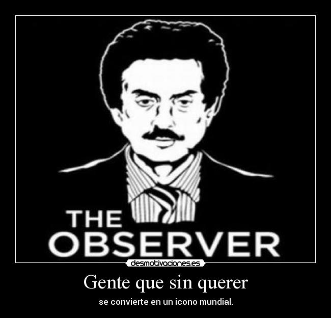 Gente que sin querer - se convierte en un icono mundial.