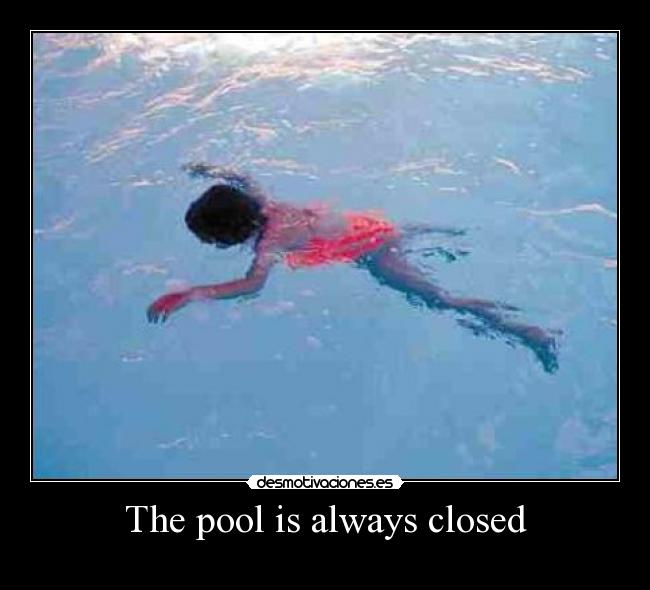 The pool is always closed - 