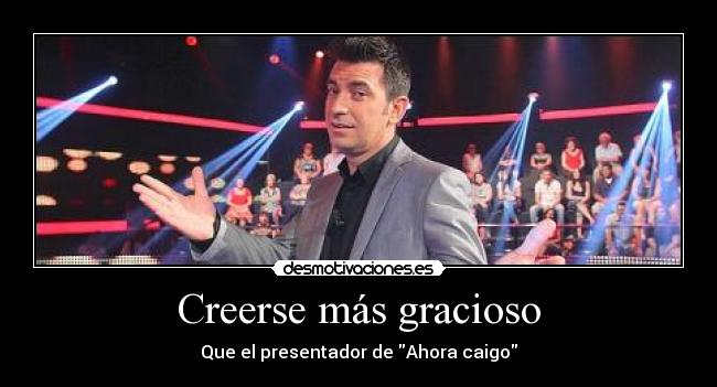 Creerse más gracioso - Que el presentador de Ahora caigo