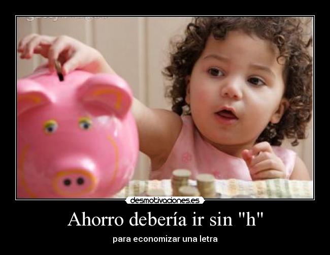Ahorro debería ir sin h -