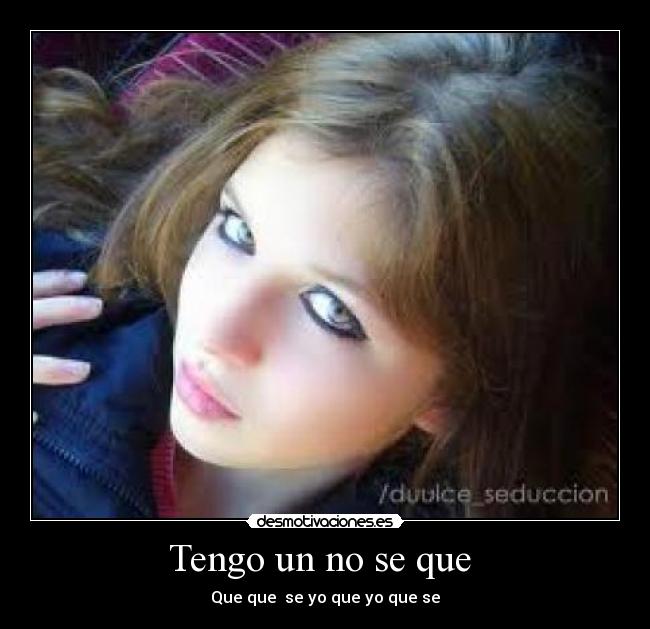 Tengo un no se que - Que que se yo que yo que se