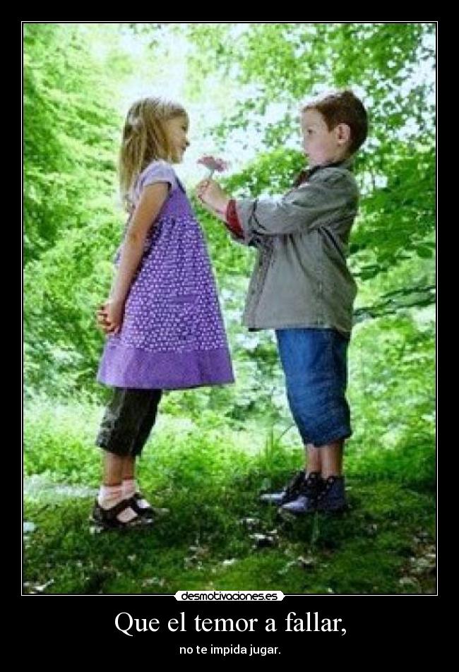 Que el temor a fallar, - no te impida jugar.