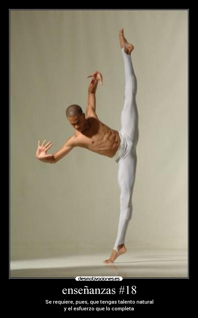 enseñanzas #18 - Se requiere, pues, que tengas talento natural
y el esfuerzo que lo completa