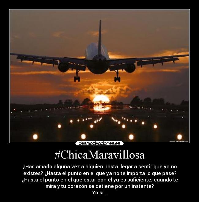 #ChicaMaravillosa - ¿Has amado alguna vez a alguien hasta llegar a sentir que ya no
existes? ¿Hasta el punto en el que ya no te importa lo que pase?
¿Hasta el punto en el que estar con él ya es suficiente, cuando te
mira y tu corazón se detiene por un instante?
Yo sí...