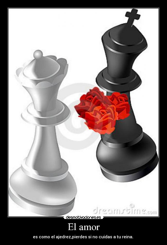 El amor - es como el ajedrez,pierdes si no cuidas a tu reina. ♥