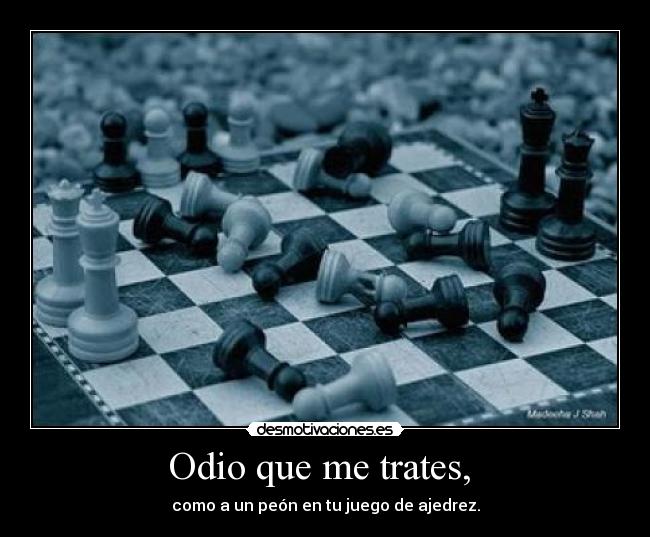 Odio que me trates, -