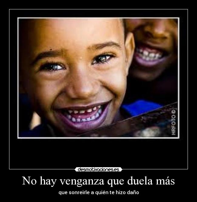 No hay venganza que duela más - que sonreirle a quién te hizo daño