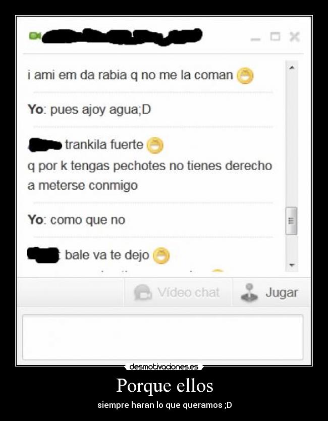 Porque ellos - siempre haran lo que queramos ;D