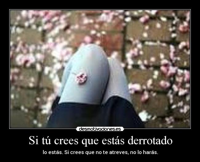 Si tú crees que estás derrotado - 