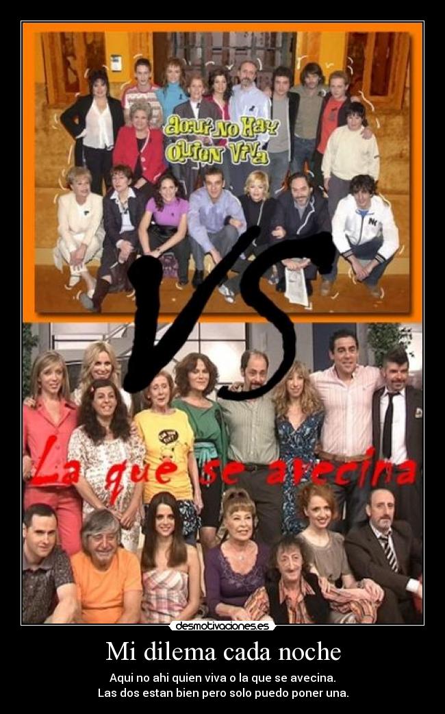 Mi dilema cada noche - Aqui no ahi quien viva o la que se avecina.
Las dos estan bien pero solo puedo poner una.