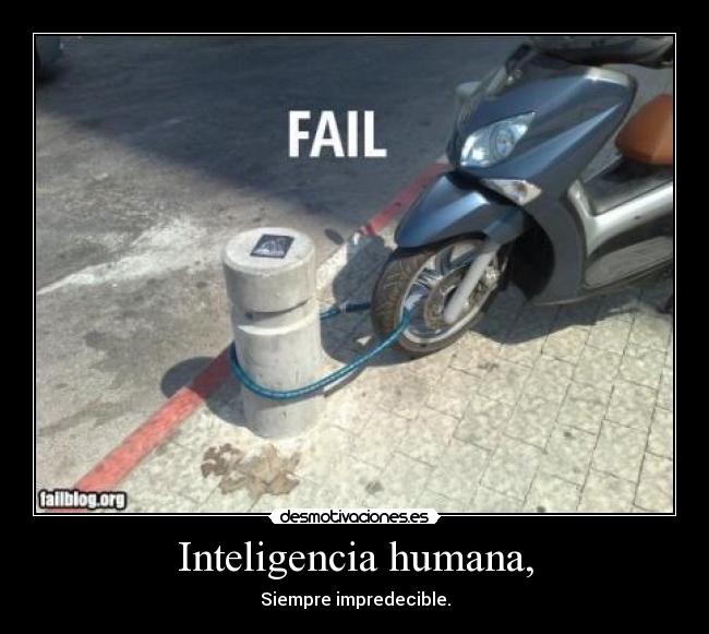 Inteligencia humana, - Siempre impredecible.