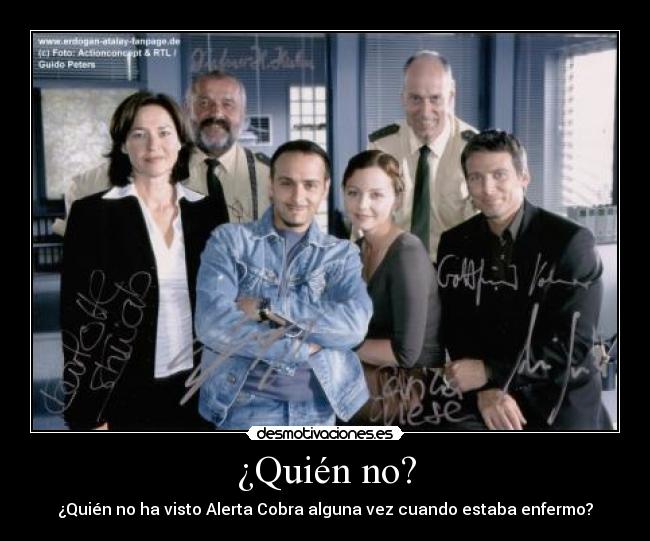 ¿Quién no? - ¿Quién no ha visto Alerta Cobra alguna vez cuando estaba enfermo?
