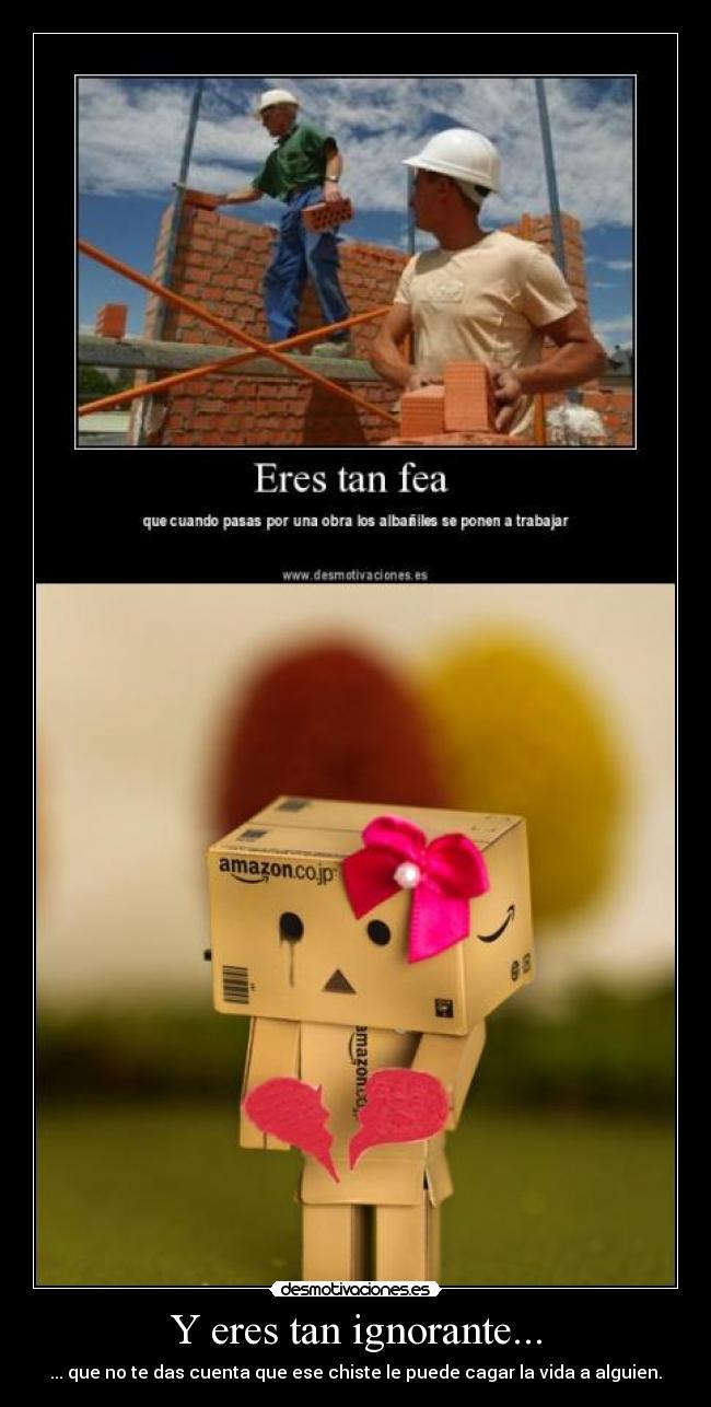 Y eres tan ignorante... - 