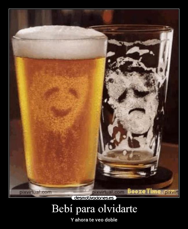 Bebí para olvidarte - Y ahora te veo doble