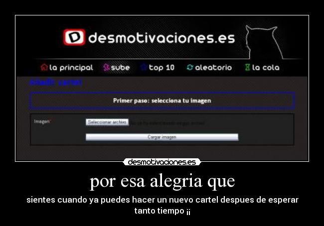 por esa alegria que - sientes cuando ya puedes hacer un nuevo cartel despues de esperar tanto tiempo ¡¡