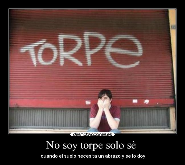 No soy torpe solo sè - cuando el suelo necesita un abrazo y se lo doy