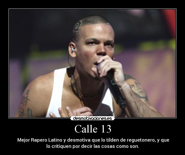 Calle 13 -  Mejor Rapero Latino y desmotiva que lo tilden de reguetonero, y que
lo critiquen por decir las cosas como son.