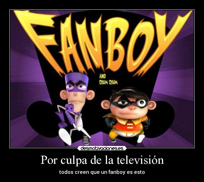 Por culpa de la televisión - todos creen que un fanboy es esto