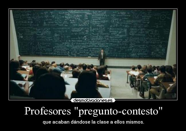 Profesores pregunto-contesto - que acaban dándose la clase a ellos mismos.