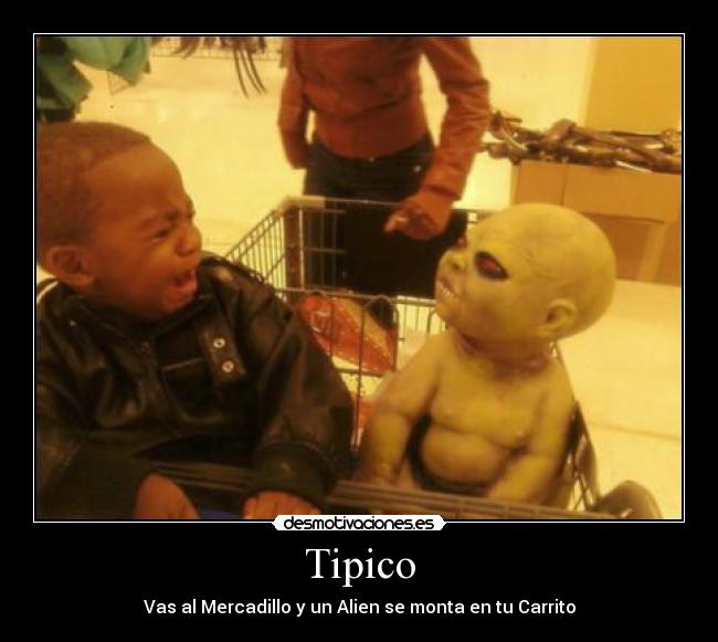 Tipico - Vas al Mercadillo y un Alien se monta en tu Carrito