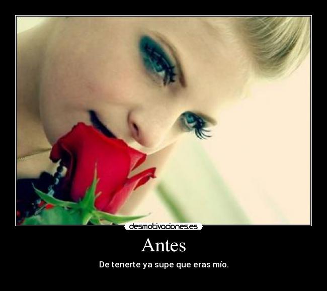 Antes - De tenerte ya supe que eras mío.
♥