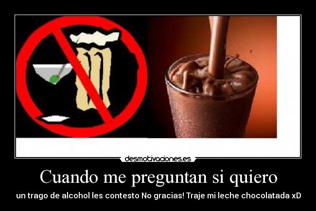 Cuando me preguntan si quiero - un trago de alcohol les contesto No gracias! Traje mi leche chocolatada xD